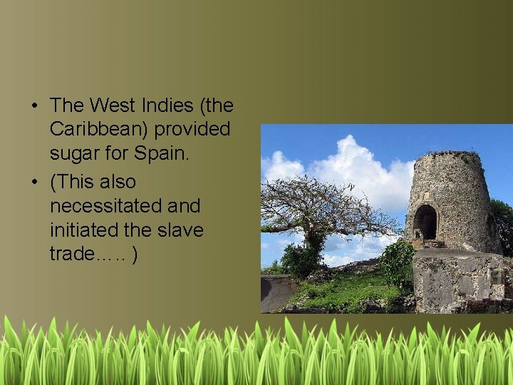  • The West Indies (the Caribbean) provided sugar for Spain. • (This also