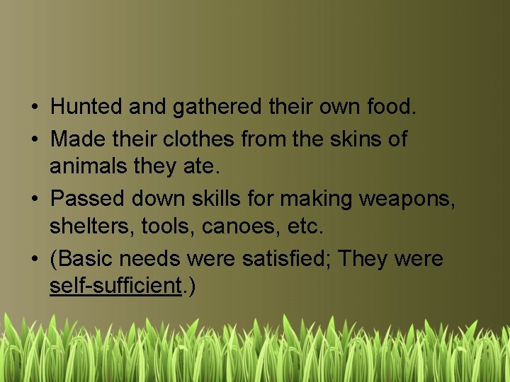  • Hunted and gathered their own food. • Made their clothes from the