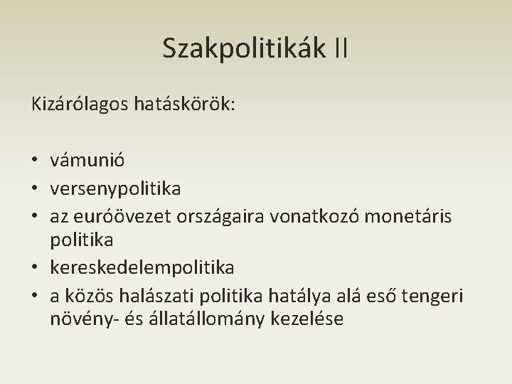 Szakpolitikák II Kizárólagos hatáskörök: • vámunió • versenypolitika • az euróövezet országaira vonatkozó monetáris