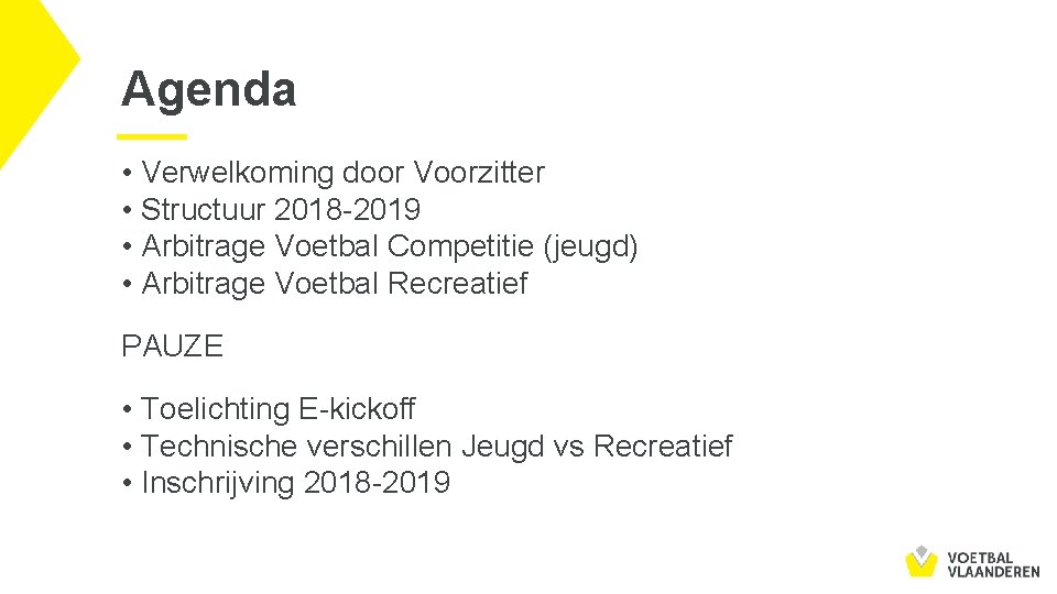 Agenda • Verwelkoming door Voorzitter • Structuur 2018 -2019 • Arbitrage Voetbal Competitie (jeugd)