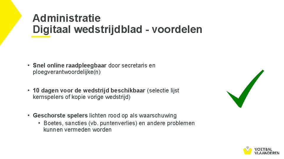 Administratie Digitaal wedstrijdblad - voordelen • Snel online raadpleegbaar door secretaris en ploegverantwoordelijke(n) •