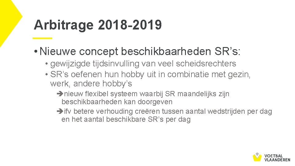 Arbitrage 2018 -2019 • Nieuwe concept beschikbaarheden SR’s: • gewijzigde tijdsinvulling van veel scheidsrechters