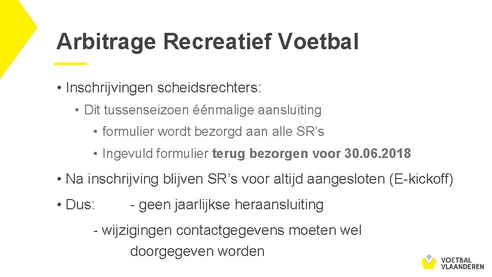 Arbitrage Recreatief Voetbal • Inschrijvingen scheidsrechters: • Dit tussenseizoen éénmalige aansluiting • formulier wordt