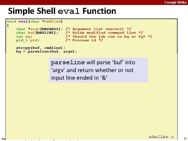 Carnegie Mellon Simple Shell eval Function void eval(char *cmdline) { char *argv[MAXARGS]; /* Argument