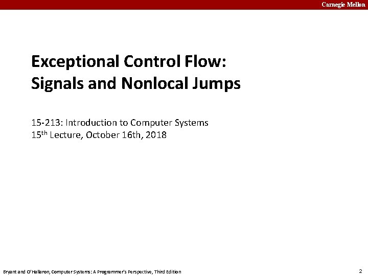 Carnegie Mellon Exceptional Control Flow: Signals and Nonlocal Jumps 15 -213: Introduction to Computer