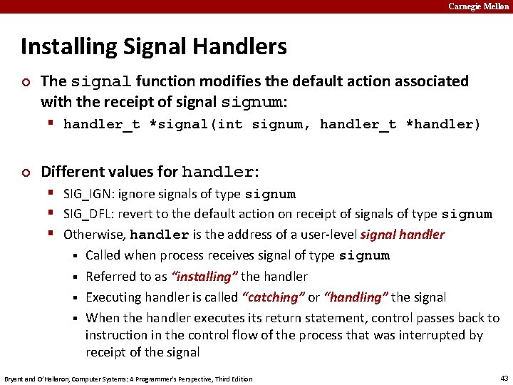 Carnegie Mellon Installing Signal Handlers ¢ The signal function modifies the default action associated