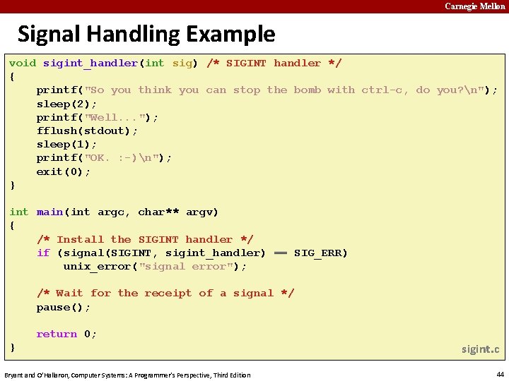 Carnegie Mellon Signal Handling Example void sigint_handler(int sig) /* SIGINT handler */ { printf("So