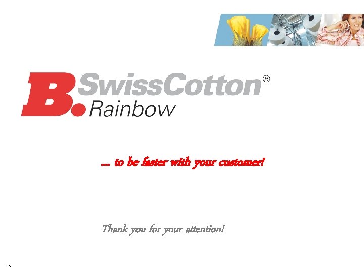 … to be faster with your customer! Thank you for your attention! 16 