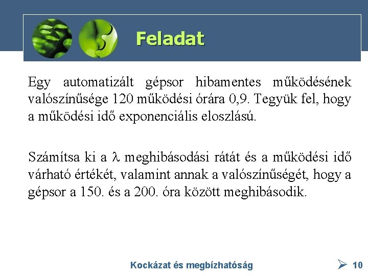 Feladat Egy automatizált gépsor hibamentes működésének valószínűsége 120 működési órára 0, 9. Tegyük fel,