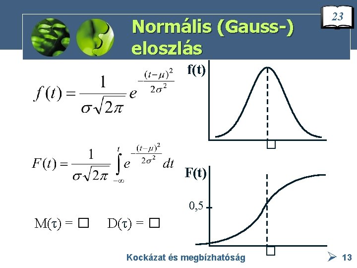 Normális (Gauss-) eloszlás 23 f(t) � F(t) 0, 5 M(τ) = � D(τ) =