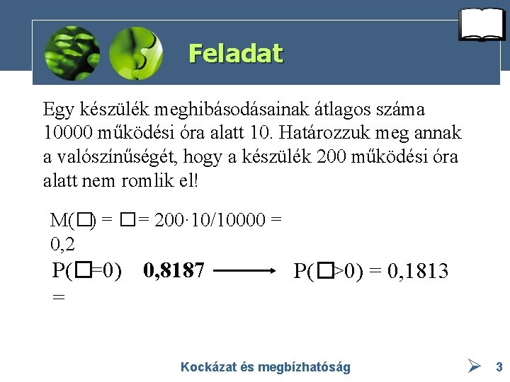 Feladat Egy készülék meghibásodásainak átlagos száma 10000 működési óra alatt 10. Határozzuk meg annak