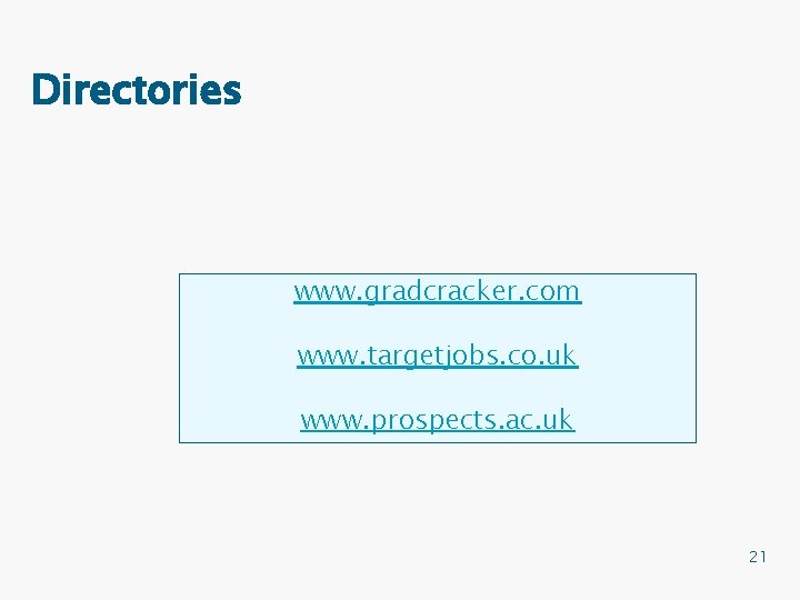 Directories www. gradcracker. com www. targetjobs. co. uk www. prospects. ac. uk 21 