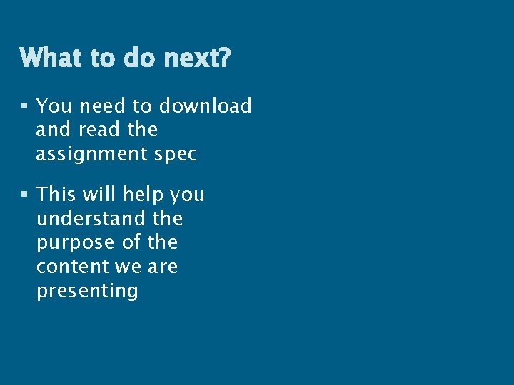 What to do next? § You need to download and read the assignment spec