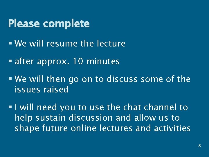 Please complete § We will resume the lecture § after approx. 10 minutes §