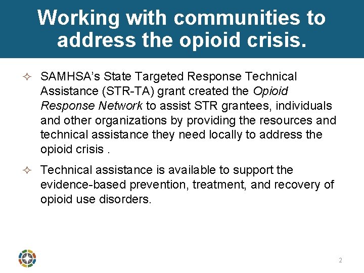 Working with communities to address the opioid crisis. ² SAMHSA’s State Targeted Response Technical