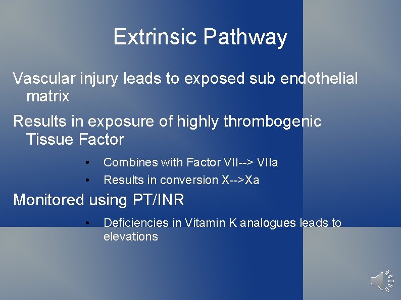 Extrinsic Pathway Vascular injury leads to exposed sub endothelial matrix Results in exposure of
