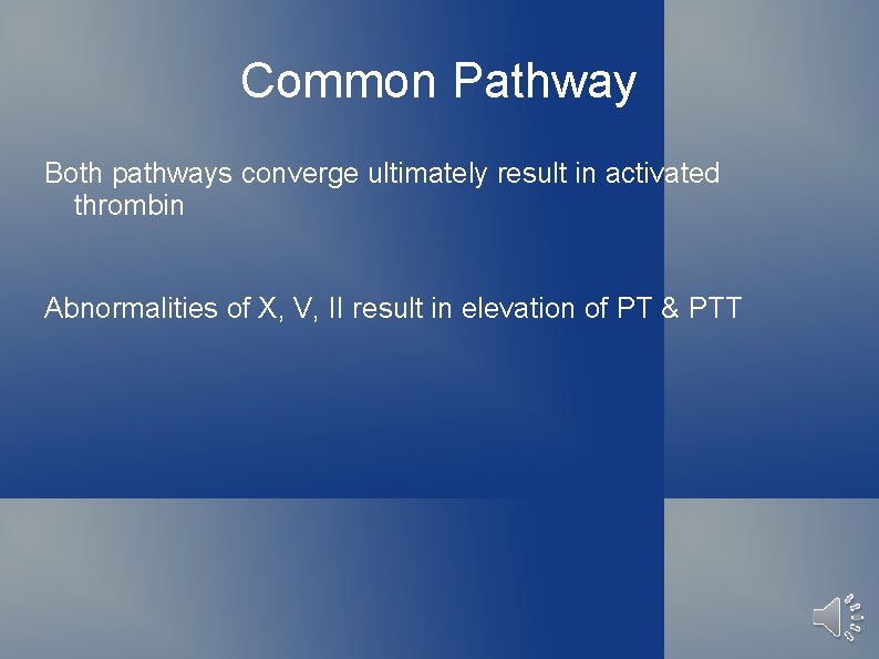 Common Pathway Both pathways converge ultimately result in activated thrombin Abnormalities of X, V,