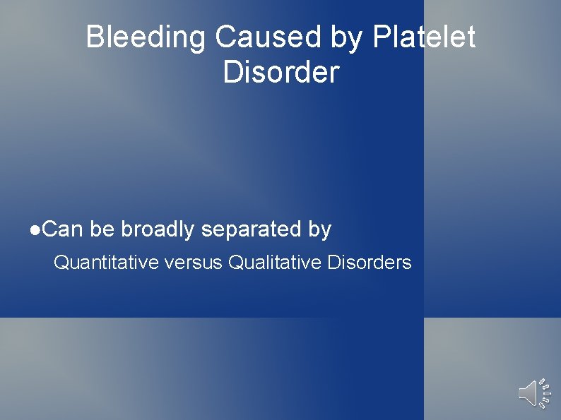 Bleeding Caused by Platelet Disorder ●Can be broadly separated by Quantitative versus Qualitative Disorders