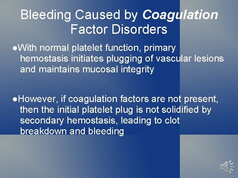 Bleeding Caused by Coagulation Factor Disorders ●With normal platelet function, primary hemostasis initiates plugging
