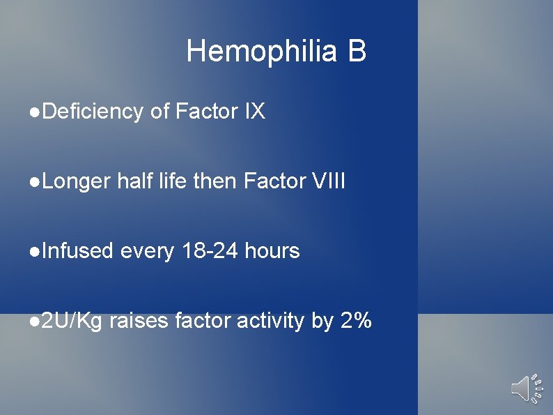 Hemophilia B ●Deficiency of Factor IX ●Longer half life then Factor VIII ●Infused every