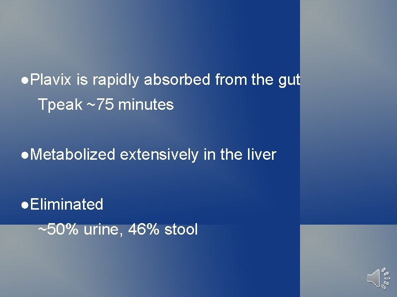 ●Plavix is rapidly absorbed from the gut Tpeak ~75 minutes ●Metabolized extensively in the