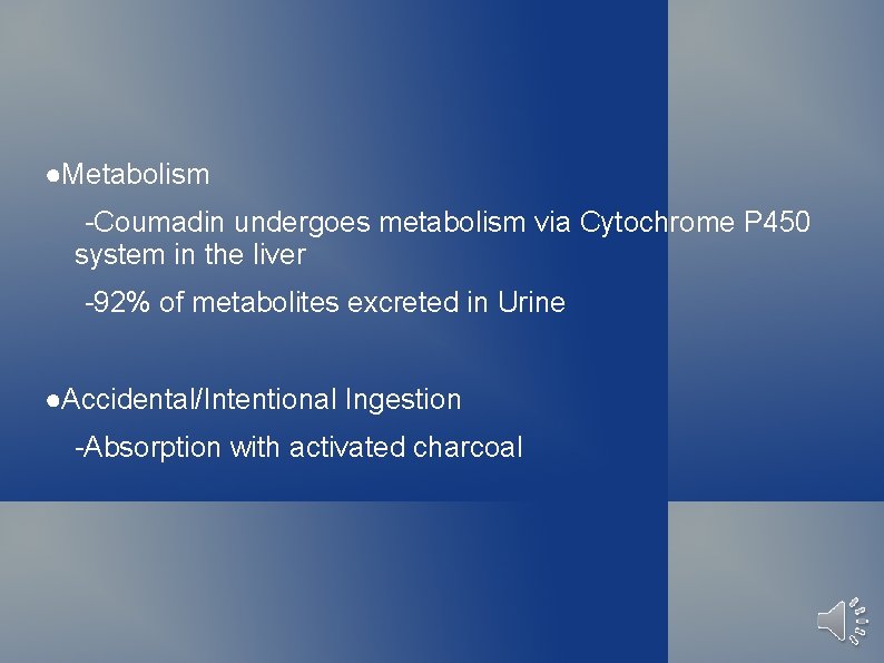 ●Metabolism -Coumadin undergoes metabolism via Cytochrome P 450 system in the liver -92% of