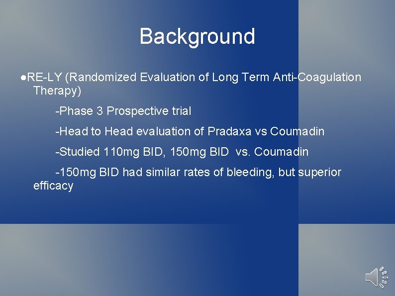 Background ●RE-LY (Randomized Evaluation of Long Term Anti-Coagulation Therapy) -Phase 3 Prospective trial -Head