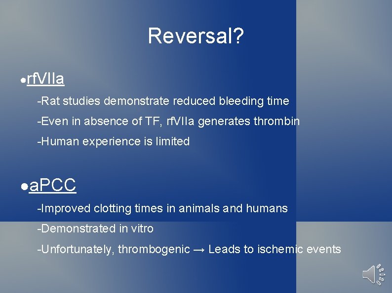 Reversal? ●rf. VIIa -Rat studies demonstrate reduced bleeding time -Even in absence of TF,