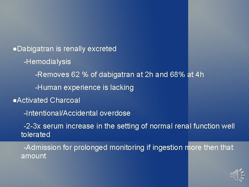 ●Dabigatran is renally excreted -Hemodialysis -Removes 62 % of dabigatran at 2 h and