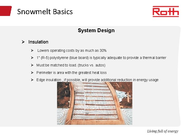 Snowmelt Basics System Design Ø Insulation Ø Lowers operating costs by as much as