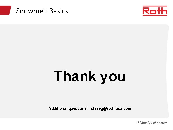 Snowmelt Basics Thank you Additional questions: steveg@roth-usa. com 