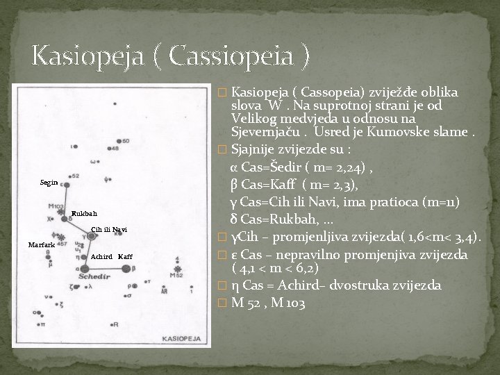 Kasiopeja ( Cassiopeia ) � Kasiopeja ( Cassopeia) zviježđe oblika Segin Rukbah Cih ili