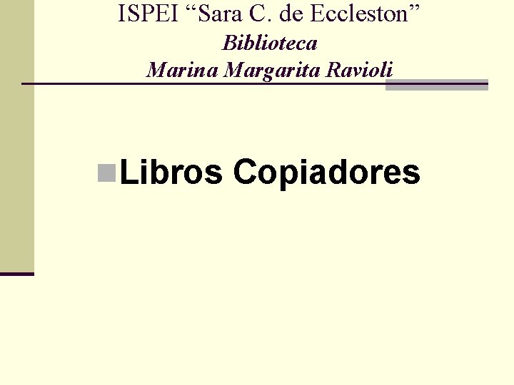 ISPEI “Sara C. de Eccleston” Biblioteca Marina Margarita Ravioli n. Libros Copiadores 