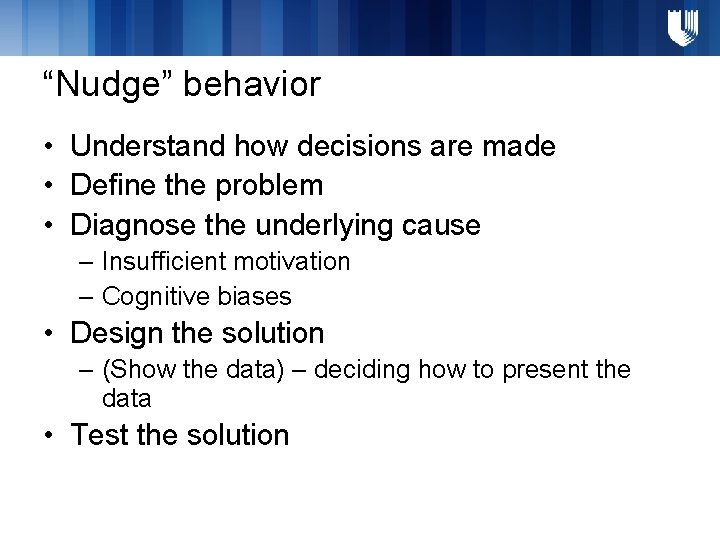 “Nudge” behavior • Understand how decisions are made • Define the problem • Diagnose