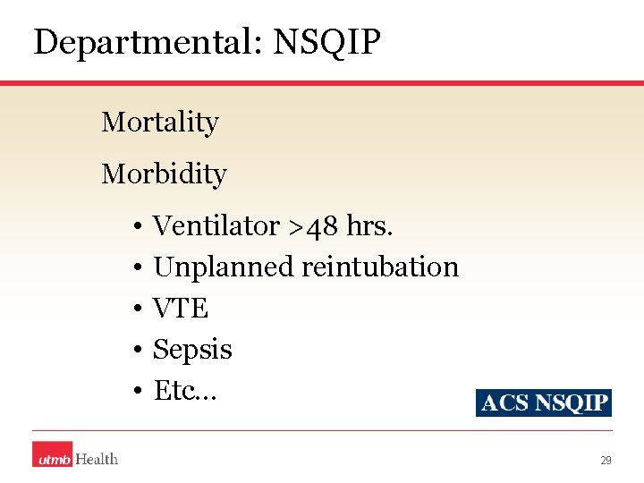 Departmental: NSQIP Mortality Morbidity • • • Ventilator >48 hrs. Unplanned reintubation VTE Sepsis
