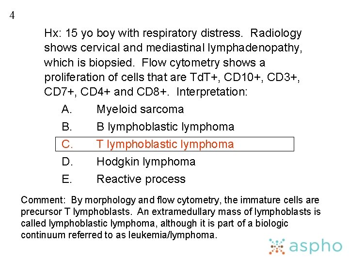 4 Hx: 15 yo boy with respiratory distress. Radiology shows cervical and mediastinal lymphadenopathy,