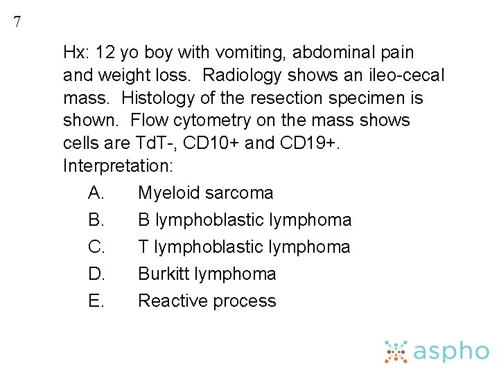 7 Hx: 12 yo boy with vomiting, abdominal pain and weight loss. Radiology shows