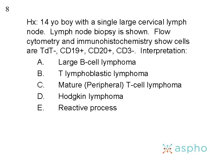 8 Hx: 14 yo boy with a single large cervical lymph node. Lymph node