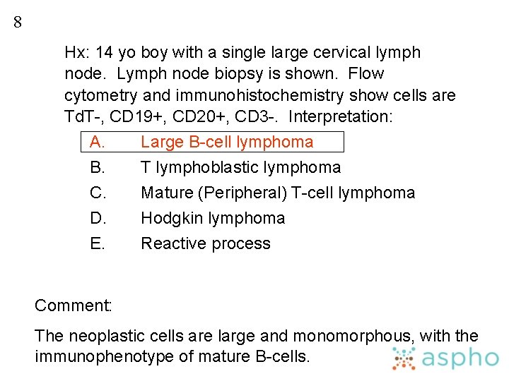 8 Hx: 14 yo boy with a single large cervical lymph node. Lymph node