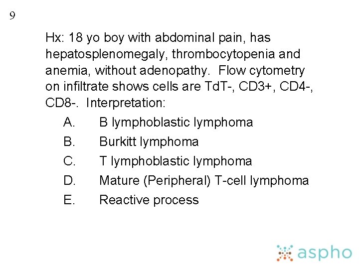9 Hx: 18 yo boy with abdominal pain, has hepatosplenomegaly, thrombocytopenia and anemia, without