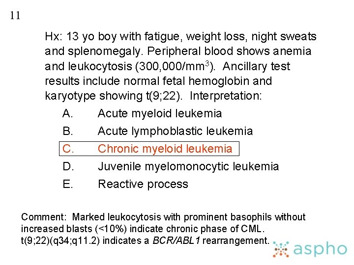 11 Hx: 13 yo boy with fatigue, weight loss, night sweats and splenomegaly. Peripheral