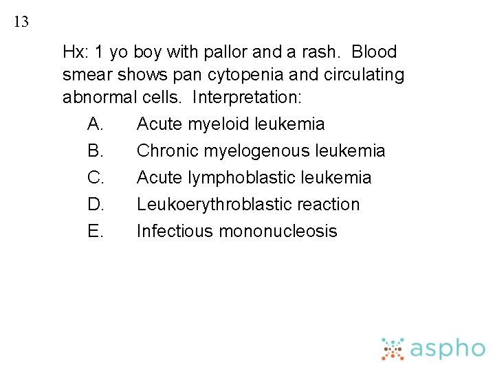 13 Hx: 1 yo boy with pallor and a rash. Blood smear shows pan