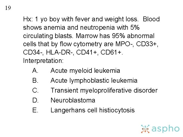 19 Hx: 1 yo boy with fever and weight loss. Blood shows anemia and