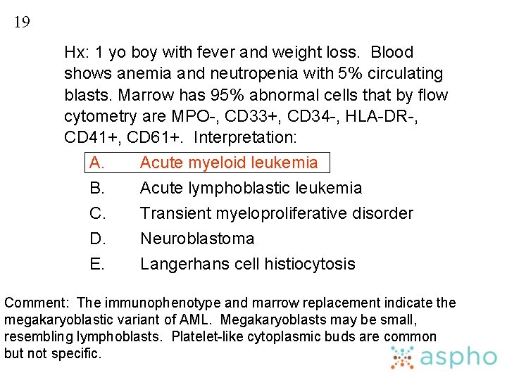 19 Hx: 1 yo boy with fever and weight loss. Blood shows anemia and