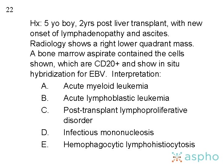 22 Hx: 5 yo boy, 2 yrs post liver transplant, with new onset of