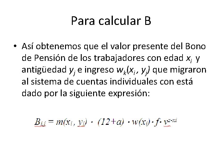 Para calcular B • Así obtenemos que el valor presente del Bono de Pensión