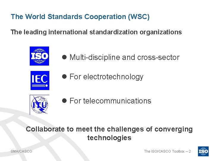 The World Standards Cooperation (WSC) The leading international standardization organizations l Multi-discipline and cross-sector