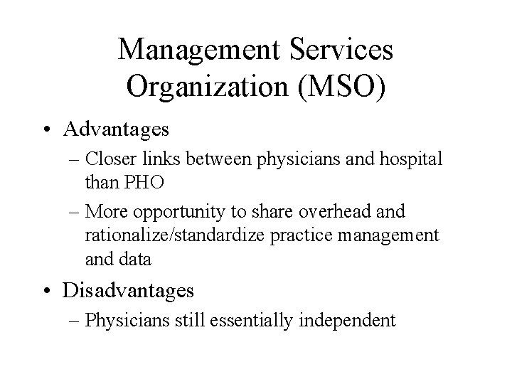 Management Services Organization (MSO) • Advantages – Closer links between physicians and hospital than