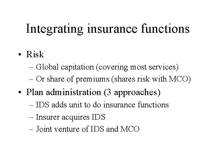 Integrating insurance functions • Risk – Global capitation (covering most services) – Or share