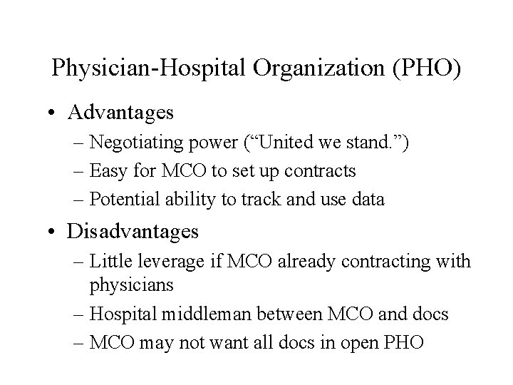 Physician-Hospital Organization (PHO) • Advantages – Negotiating power (“United we stand. ”) – Easy